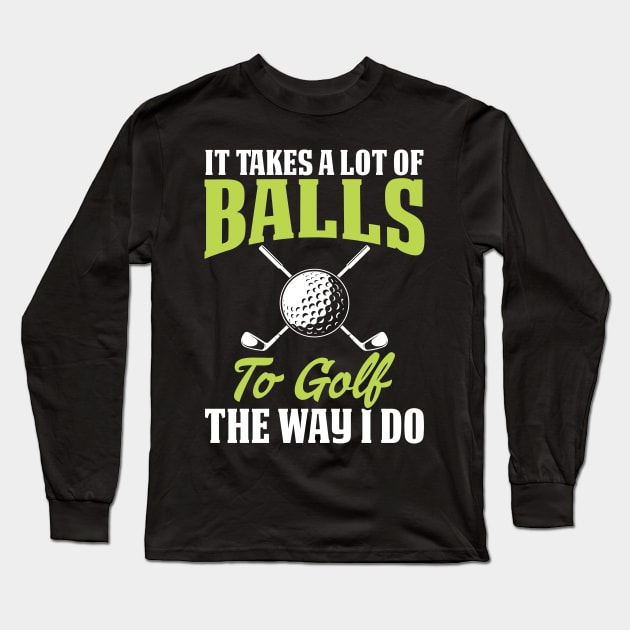 It Takes A Lot Of Balls To Golf The Way I Do T Shirt For Women Men Long Sleeve T-Shirt by Pretr=ty